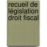 Recueil de Législation droit fiscal by M. Bourgeois