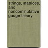 Strings, matrices, and noncommutative gauge theory door C. Hofman