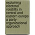 Explaining electoral volatility in central and eastern Europe a party organizational approach