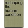 Reshaping the Human Condition door L. Zonneveld