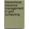 Hierarchical resource management in grid computing by V.V. Korkhov