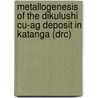 Metallogenesis Of The Dikulushi Cu-ag Deposit In Katanga (drc) by Maarten Haest