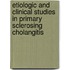 Etiologic and clinical studies in primary sclerosing cholangitis
