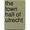 The town hall of Utrecht door C.C.S. Wilmer