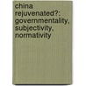 China rejuvenated?: Governmentality, subjectivity, normativity door Gladys Pak Lei Chong