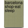 Barcelona shop-eat sleep by F. Witte