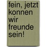 Fein, jetzt konnen wir Freunde sein! door Marianne Busser
