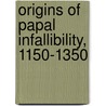Origins of Papal Infallibility, 1150-1350 by Brian Tierney