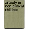Anxiety in non-clinical children by S.M. L. Broeren