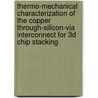 Thermo-Mechanical Characterization of the Copper Through-Silicon-Via Interconnect for 3D Chip Stacking by Chukwudi Okoro