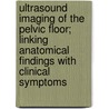Ultrasound Imaging of the Pelvic Floor; Linking anatomical findings with clinical symptoms door A.B. Steensma