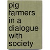 Pig farmers in a dialogue with society by J.W. van der Schans