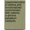 Copolymerization of Ethene and Functionalized Comonomers with Cationic a-Diimine Palladium Catalysts door W. Li