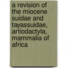A Revision of the Miocene Suidae and Tayassuidae, \Artiodactyla, Mammalia of Africa by Martin Pickford