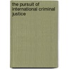 The Pursuit of International Criminal Justice by M. Cherif Bassiouni