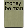 Money be man door K.A. Senah