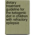 Dietary treatment guideline for the ketogenic diet in children with refractory epilepsie