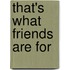 That's what friends are for