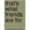 That's what friends are for by J. van Swet