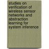 Studies on verification of wireless sensor networks and abstraction learning for system inference door F. Heidarian Dehkordi