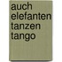 Auch Elefanten tanzen Tango