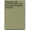 Orangutan call communication and the puzzle of speech evolution door A.R. Lameira