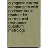 Cryogenic Current Comparators With Optimum Squid Readout For Current And Resistance Quantum Metrology door E. Bartolome