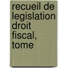 Recueil de legislation droit fiscal, tome by Nicole Plets