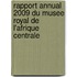 Rapport annual 2009 du Musee Royal de l'Afrique Centrale