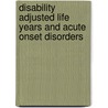Disability adjusted life years and acute onset disorders door J.A. Haagsma