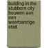 Building in the stubborn city Bouwen aan een weerbarstige stad