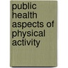 Public health aspects of physical activity by G.C.W. Wendel-Vos