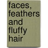Faces, Feathers and Fluffy Hair door J. Philipse