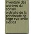 Inventaire Des Archives Du Conseil Ordinaire De La Principauté De Liège Xvie-xviiie Siècles