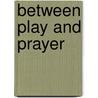 Between play and prayer by A. Hammer