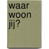 Waar woon jij?