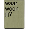 Waar woon jij? door Jim Deacove