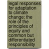 Legal Responses for Adaptation to Climate Change: The Role of the Principles of Equity and Common but Differentiated Responsibility door R. Cook