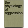 The physiology of aggression by D. Caramaschi