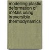 Modelling Plastic Deformation of Metals Using Irreversible Thermodynamics door M. Huang