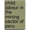 Child Labour in the Mining Sector of Peru door A. Ensing