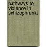 Pathways to violence in schizophrenia door J.D.M. van Dongen