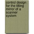 Control design for the tilting mirror of a scanner system
