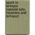Spark to Larkspur (Special Sets, Receivers and Larkspur)