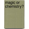 Magic or Chemistry? door A.A.J. Van Berkel