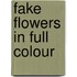 Fake Flowers in Full Colour
