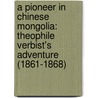 A pioneer in Chinese Mongolia: Theophile Verbist's adventure (1861-1868) by N. Pycke