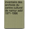 Inventaire Des Archives Du Centre Culturel De Namur Asbl 1971-1996 by Mathieu Vandevondel