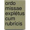 Ordo missae explétus cum rubrícis by J. Van Der Wulp