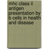 Mhc Class Ii Antigen Presentation By B Cells In Health And Disease door Y. Souwer